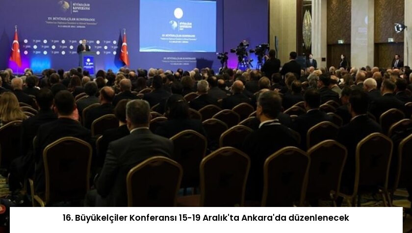16. Büyükelçiler Konferansı 15-19 Aralık’ta Ankara’da düzenlenecek