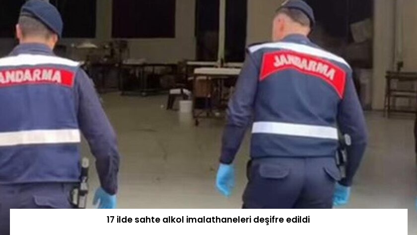 17 ilde sahte alkol imalathaneleri deşifre edildi