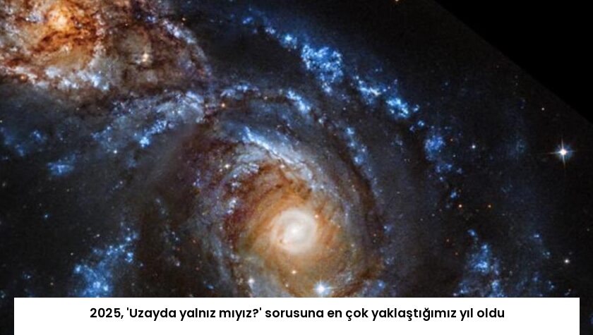 2025, ‘Uzayda yalnız mıyız?’ sorusuna en çok yaklaştığımız yıl oldu