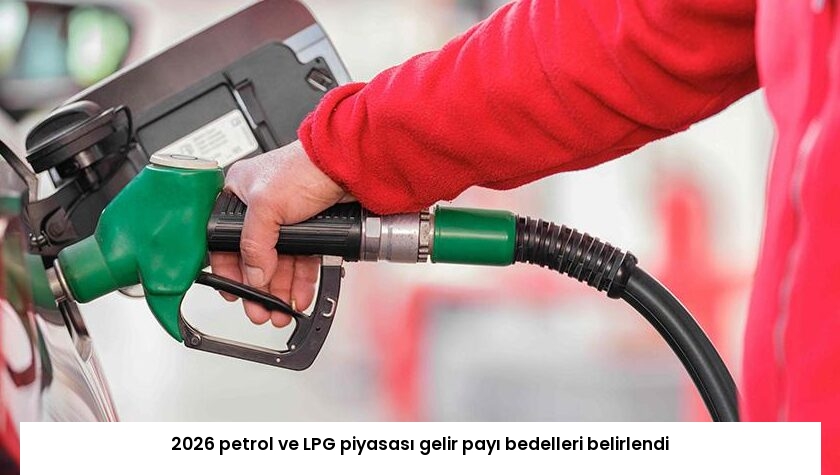 2026 petrol ve LPG piyasası gelir payı bedelleri belirlendi