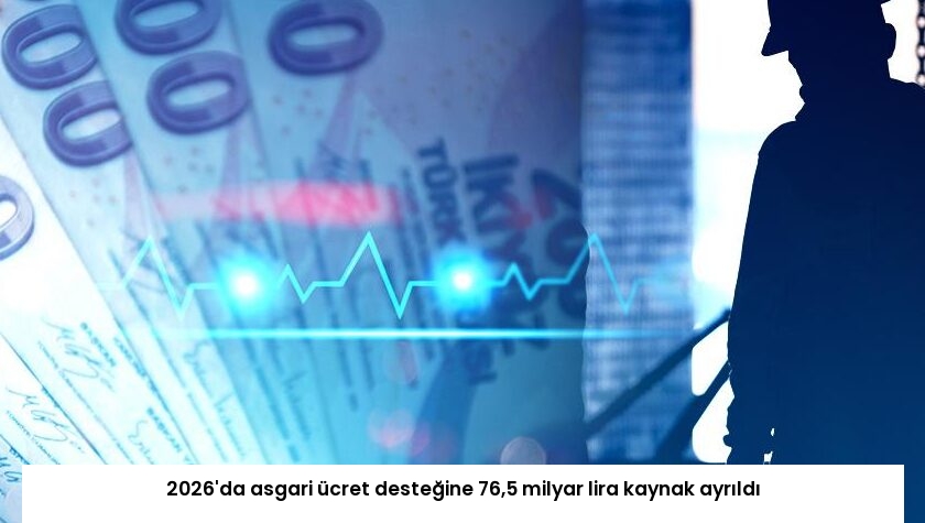 2026’da asgari ücret desteğine 76,5 milyar lira kaynak ayrıldı