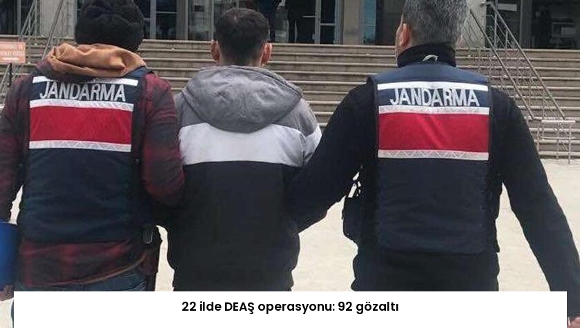 22 ilde DEAŞ operasyonu: 92 gözaltı