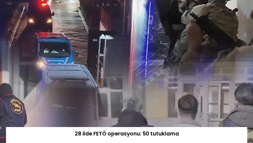 28 ilde FETÖ operasyonu: 50 tutuklama