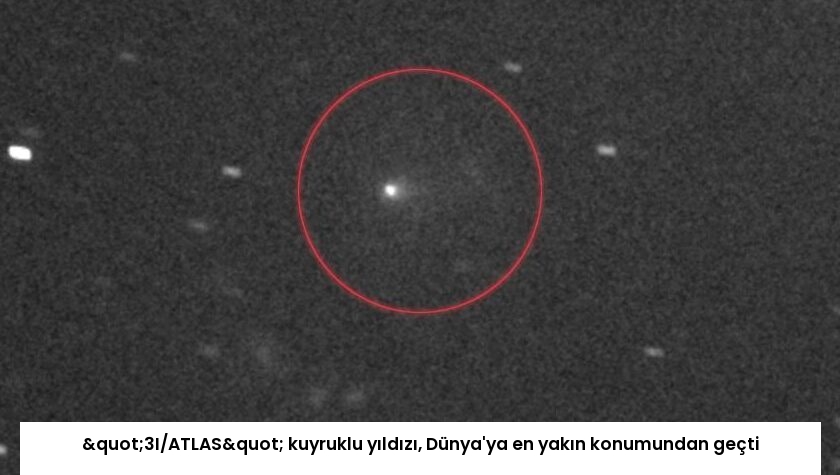 "3I/ATLAS" kuyruklu yıldızı, Dünya’ya en yakın konumundan geçti