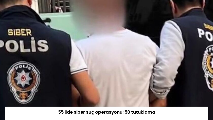 55 ilde siber suç operasyonu: 50 tutuklama