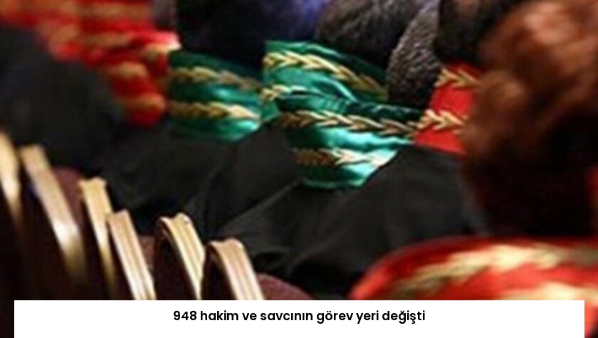 948 hakim ve savcının görev yeri değişti