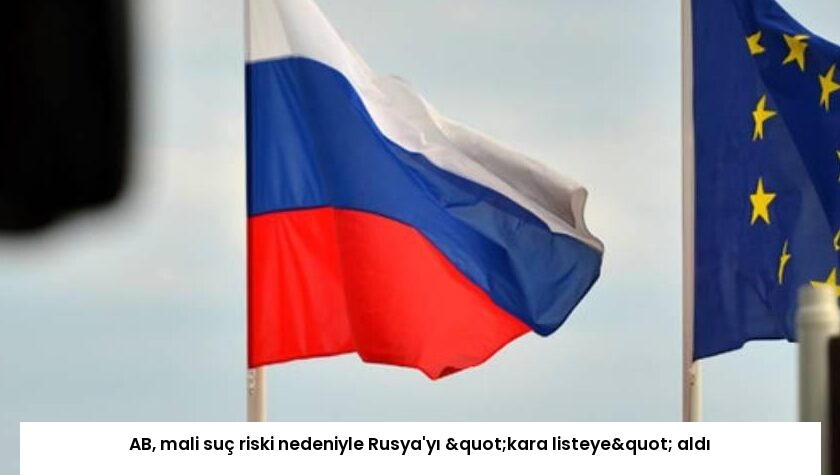 AB, mali suç riski nedeniyle Rusya’yı "kara listeye" aldı