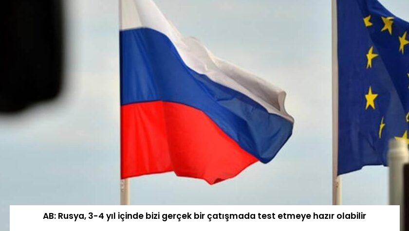 AB: Rusya, 3-4 yıl içinde bizi gerçek bir çatışmada test etmeye hazır olabilir