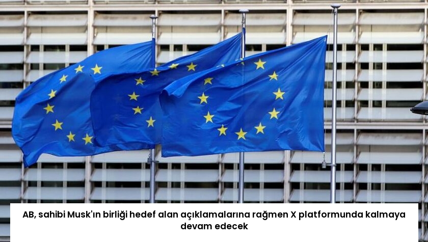 AB, sahibi Musk’ın birliği hedef alan açıklamalarına rağmen X platformunda kalmaya devam edecek