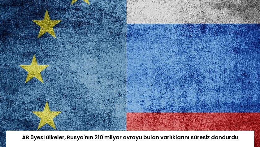 AB üyesi ülkeler, Rusya’nın 210 milyar avroyu bulan varlıklarını süresiz dondurdu