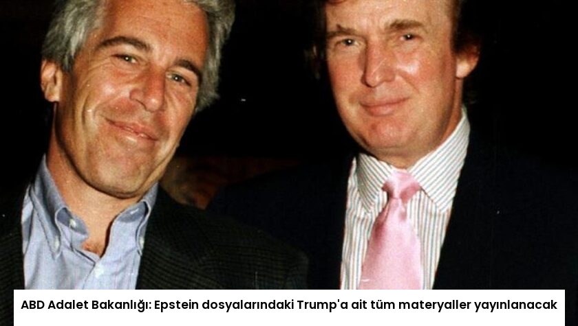 ABD Adalet Bakanlığı: Epstein dosyalarındaki Trump’a ait tüm materyaller yayınlanacak
