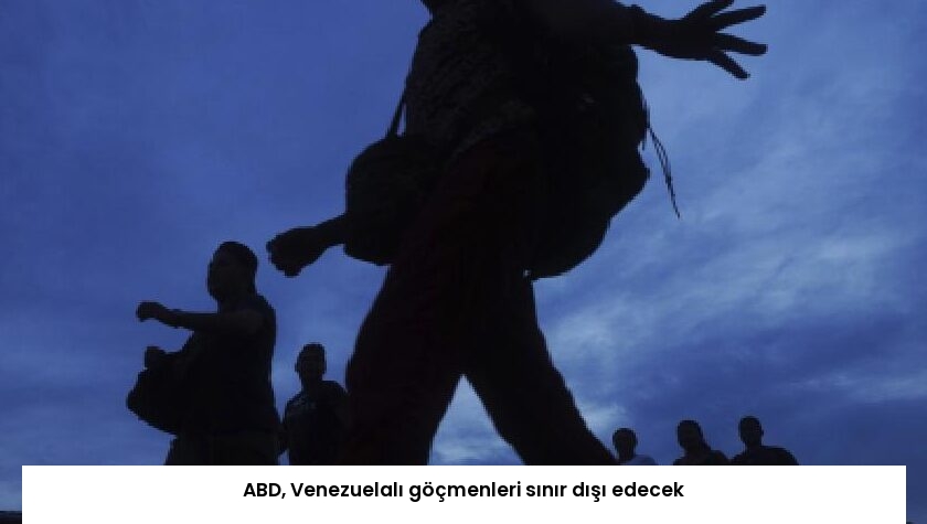 ABD, Venezuelalı göçmenleri sınır dışı edecek