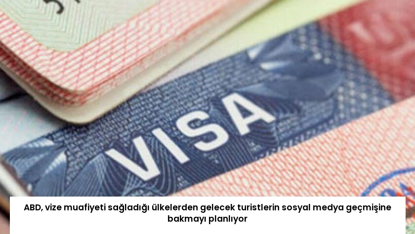 ABD, vize muafiyeti sağladığı ülkelerden gelecek turistlerin sosyal medya geçmişine bakmayı planlıyor