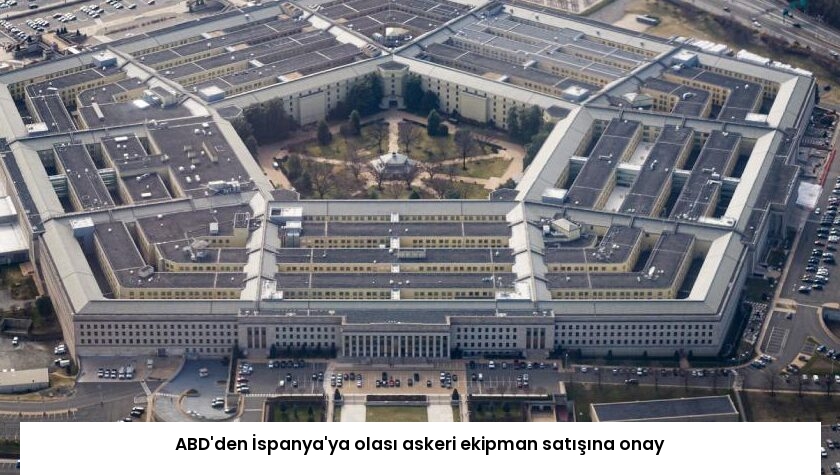 ABD’den İspanya’ya olası askeri ekipman satışına onay