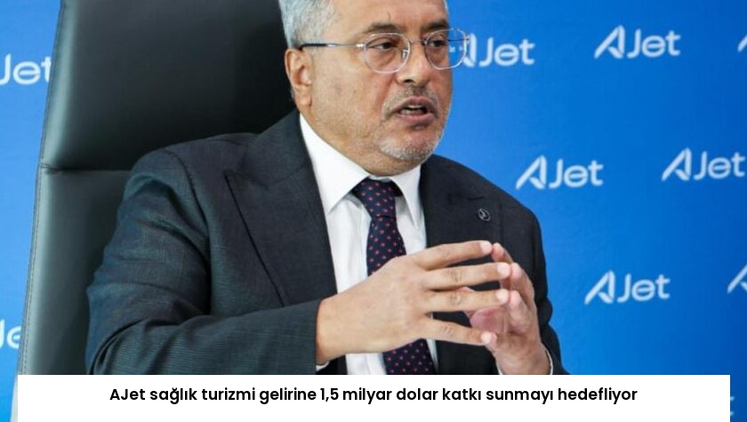 AJet sağlık turizmi gelirine 1,5 milyar dolar katkı sunmayı hedefliyor