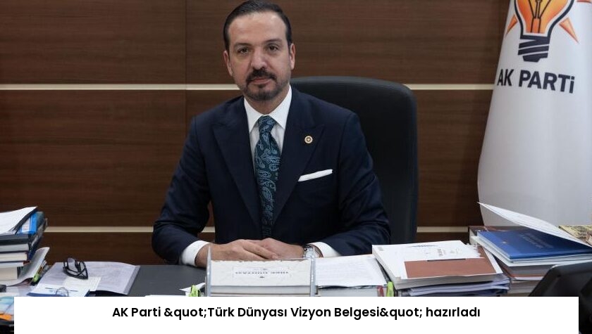 AK Parti "Türk Dünyası Vizyon Belgesi" hazırladı