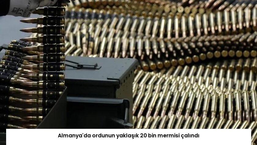 Almanya’da ordunun yaklaşık 20 bin mermisi çalındı