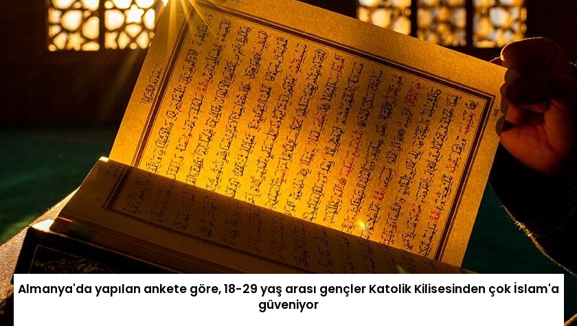 Almanya’da yapılan ankete göre, 18-29 yaş arası gençler Katolik Kilisesinden çok İslam’a güveniyor