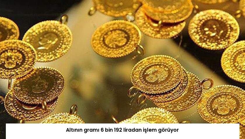 Altının gramı 6 bin 192 liradan işlem görüyor
