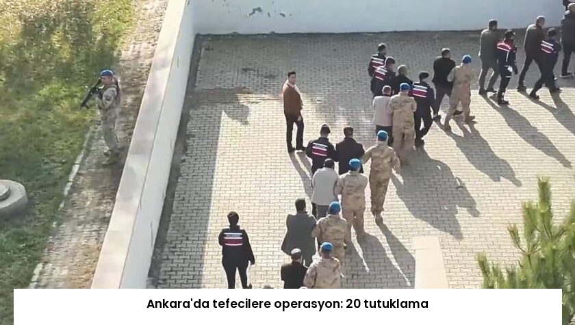 Ankara’da tefecilere operasyon: 20 tutuklama
