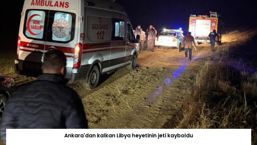 Ankara’dan kalkan Libya heyetinin jeti kayboldu
