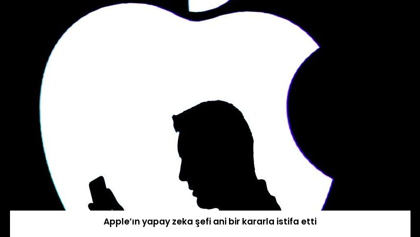 Apple’ın yapay zeka şefi ani bir kararla istifa etti