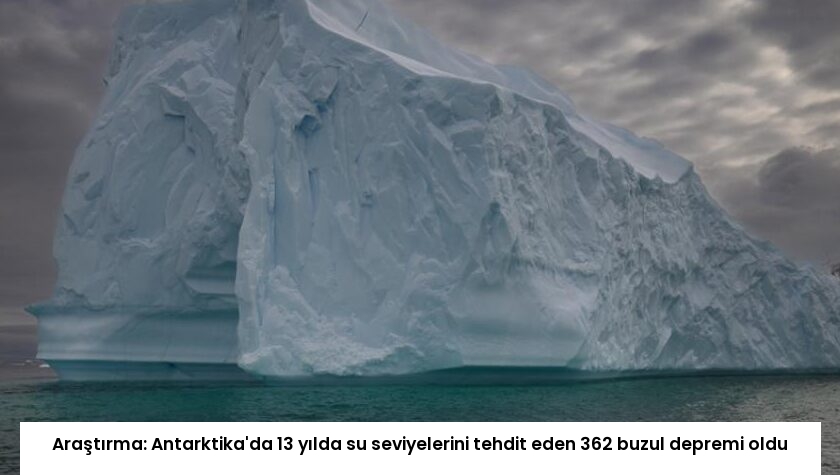 Araştırma: Antarktika’da 13 yılda su seviyelerini tehdit eden 362 buzul depremi oldu