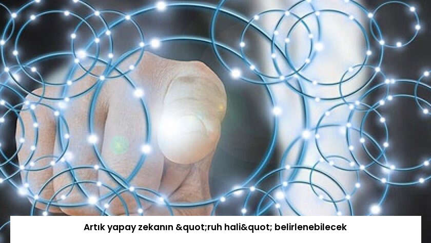 Artık yapay zekanın "ruh hali" belirlenebilecek