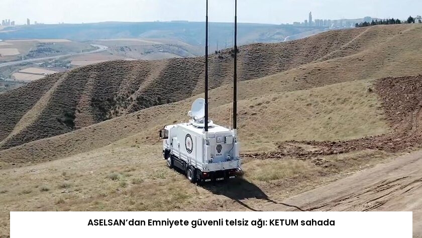 ASELSAN’dan Emniyete güvenli telsiz ağı: KETUM sahada
