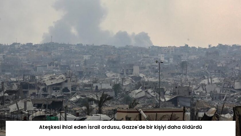 Ateşkesi ihlal eden İsrail ordusu, Gazze’de bir kişiyi daha öldürdü