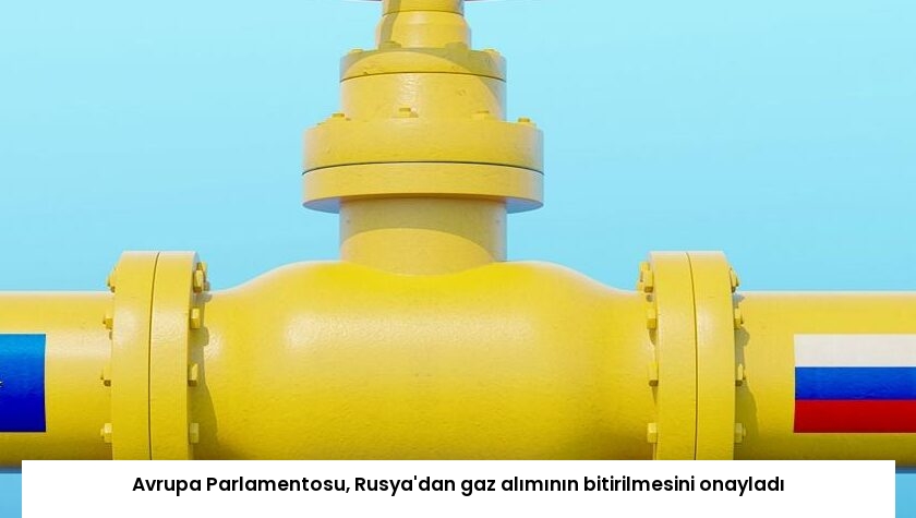 Avrupa Parlamentosu, Rusya’dan gaz alımının bitirilmesini onayladı