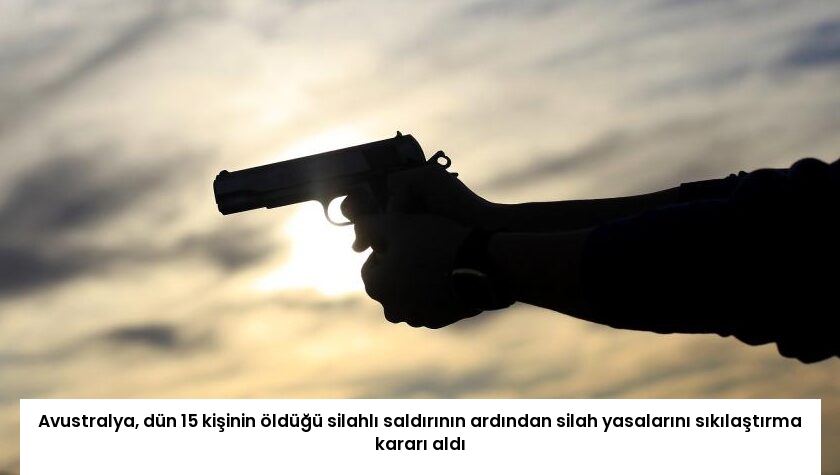 Avustralya, dün 15 kişinin öldüğü silahlı saldırının ardından silah yasalarını sıkılaştırma kararı aldı