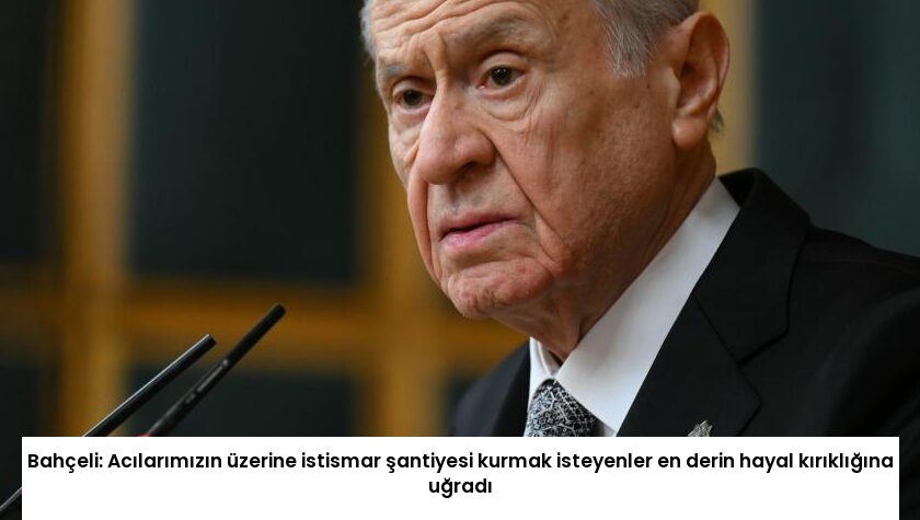Bahçeli: Acılarımızın üzerine istismar şantiyesi kurmak isteyenler en derin hayal kırıklığına uğradı