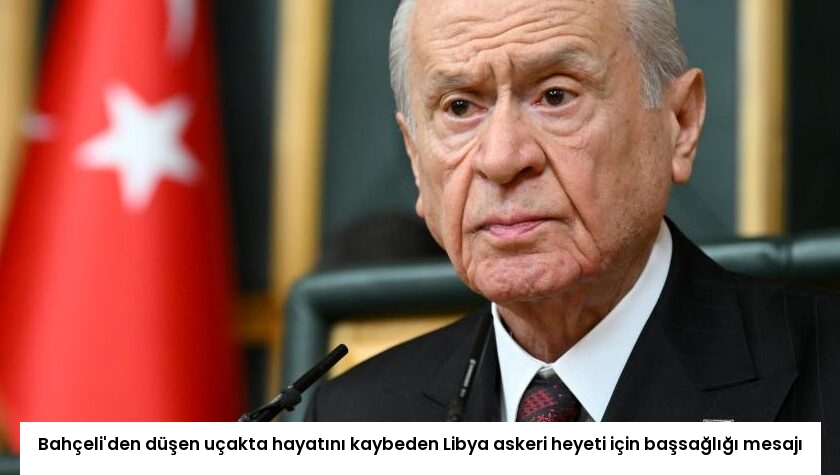Bahçeli’den düşen uçakta hayatını kaybeden Libya askeri heyeti için başsağlığı mesajı