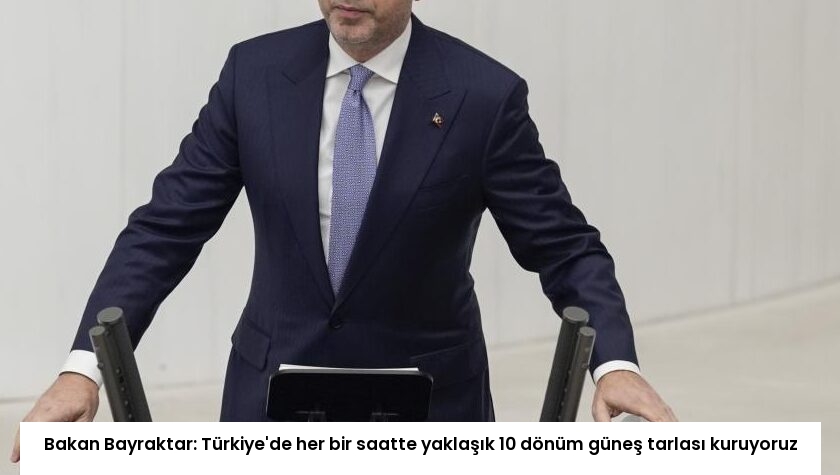 Bakan Bayraktar: Türkiye’de her bir saatte yaklaşık 10 dönüm güneş tarlası kuruyoruz