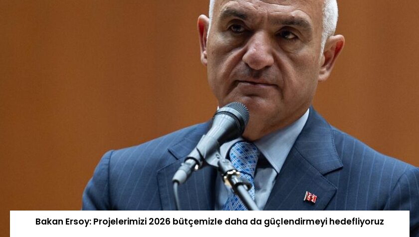Bakan Ersoy: Projelerimizi 2026 bütçemizle daha da güçlendirmeyi hedefliyoruz