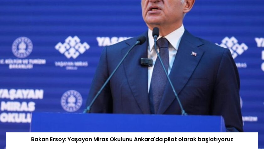 Bakan Ersoy: Yaşayan Miras Okulunu Ankara’da pilot olarak başlatıyoruz
