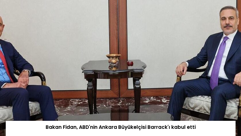 Bakan Fidan, ABD’nin Ankara Büyükelçisi Barrack’ı kabul etti