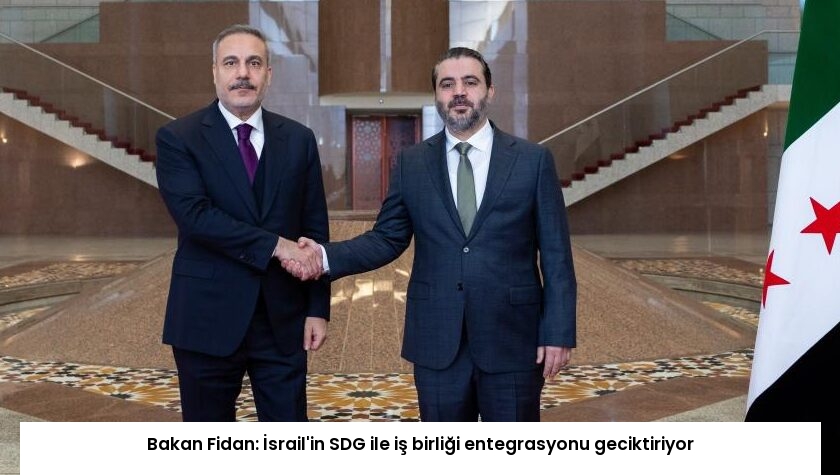 Bakan Fidan: İsrail’in SDG ile iş birliği entegrasyonu geciktiriyor