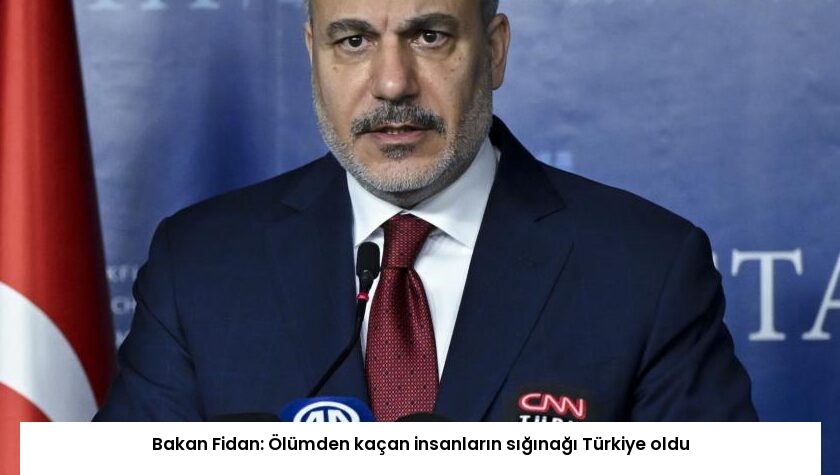 Bakan Fidan: Ölümden kaçan insanların sığınağı Türkiye oldu