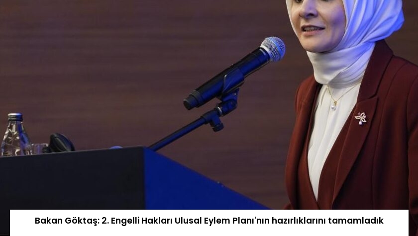 Bakan Göktaş: 2. Engelli Hakları Ulusal Eylem Planı’nın hazırlıklarını tamamladık