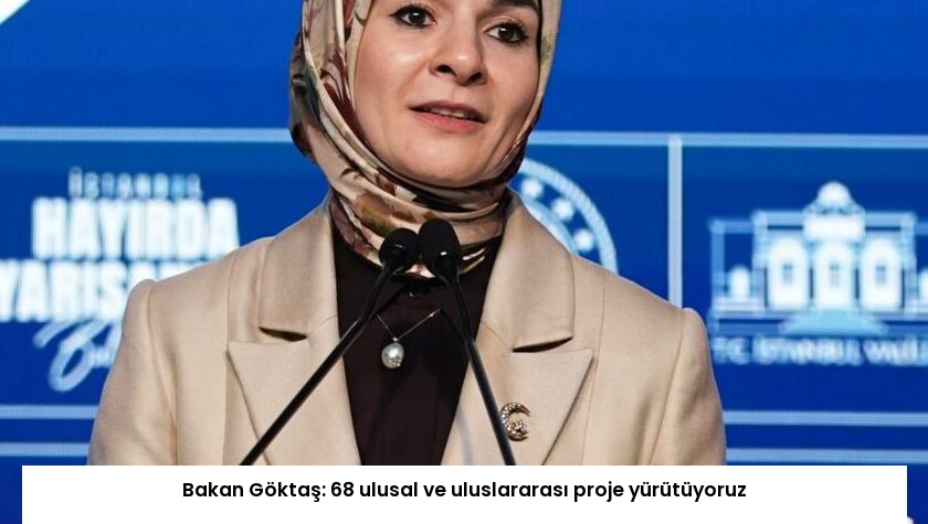 Bakan Göktaş: 68 ulusal ve uluslararası proje yürütüyoruz