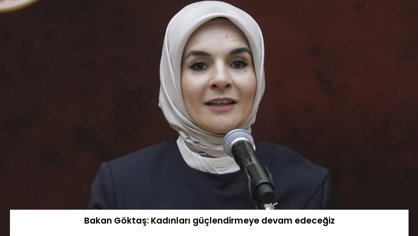Bakan Göktaş: Kadınları güçlendirmeye devam edeceğiz