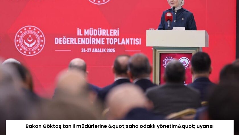 Bakan Göktaş’tan il müdürlerine "saha odaklı yönetim" uyarısı