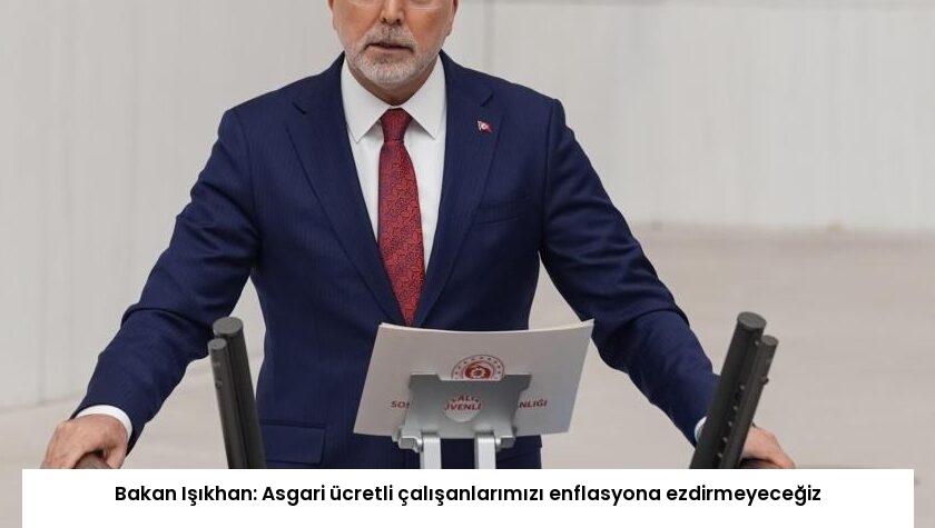Bakan Işıkhan: Asgari ücretli çalışanlarımızı enflasyona ezdirmeyeceğiz