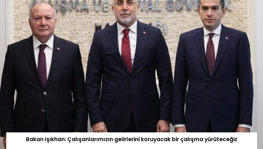 Bakan Işıkhan: Çalışanlarımızın gelirlerini koruyacak bir çalışma yürüteceğiz