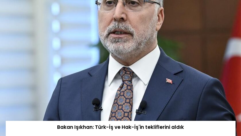 Bakan Işıkhan: Türk-İş ve Hak-İş’in tekliflerini aldık