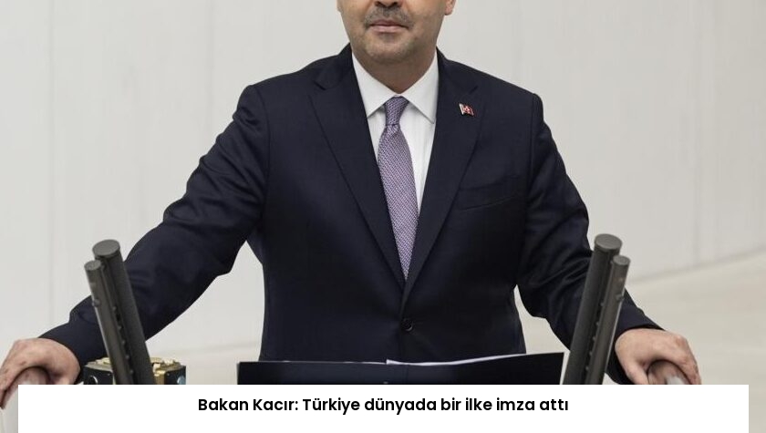 Bakan Kacır: Türkiye dünyada bir ilke imza attı