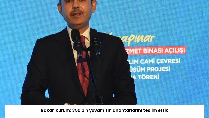 Bakan Kurum: 350 bin yuvamızın anahtarlarını teslim ettik