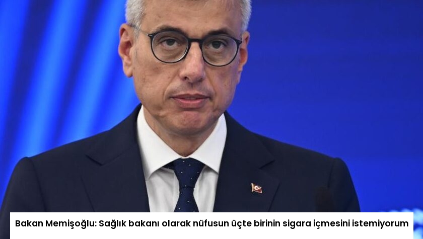 Bakan Memişoğlu: Sağlık bakanı olarak nüfusun üçte birinin sigara içmesini istemiyorum